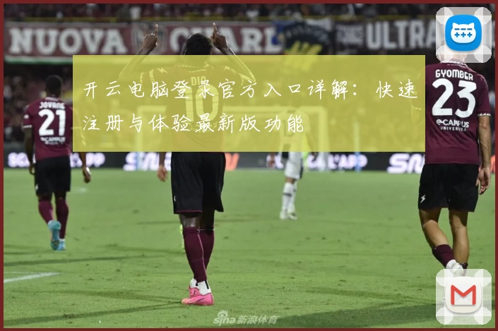 开云电脑登录官方入口详解：快速注册与体验最新版功能