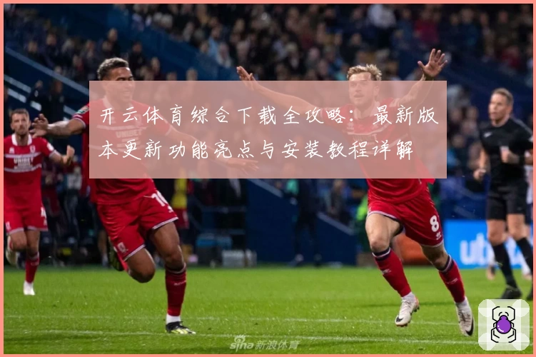 开云体育综合下载全攻略：最新版本更新功能亮点与安装教程详解