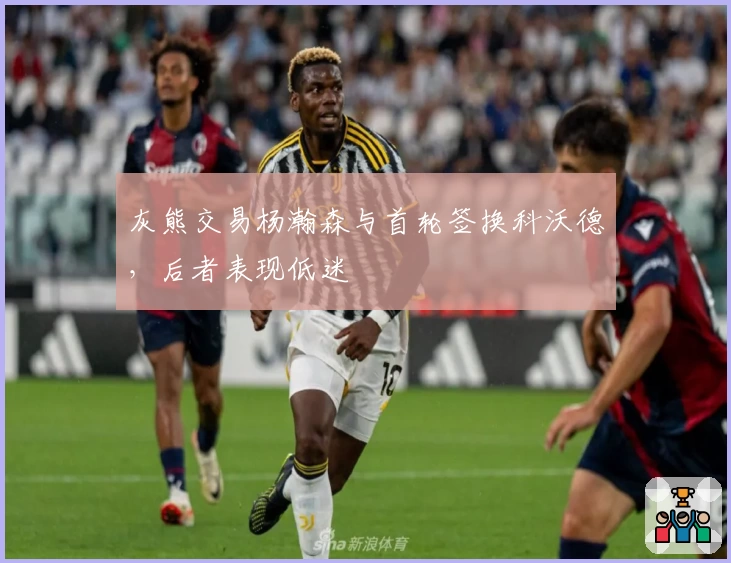 灰熊交易杨瀚森与首轮签换科沃德，后者表现低迷