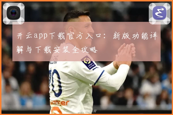 开云app下载官方入口：新版功能详解与下载安装全攻略