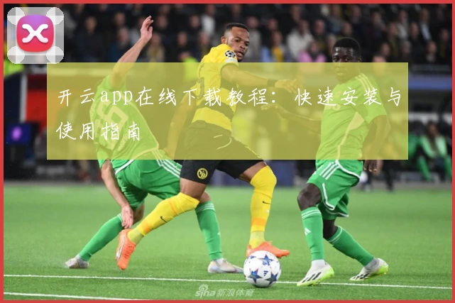 开云app在线下载教程：快速安装与使用指南