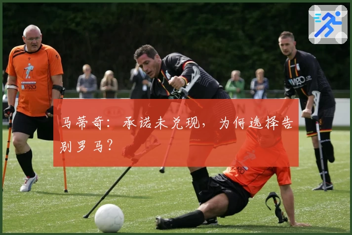 马蒂奇：承诺未兑现，为何选择告别罗马？