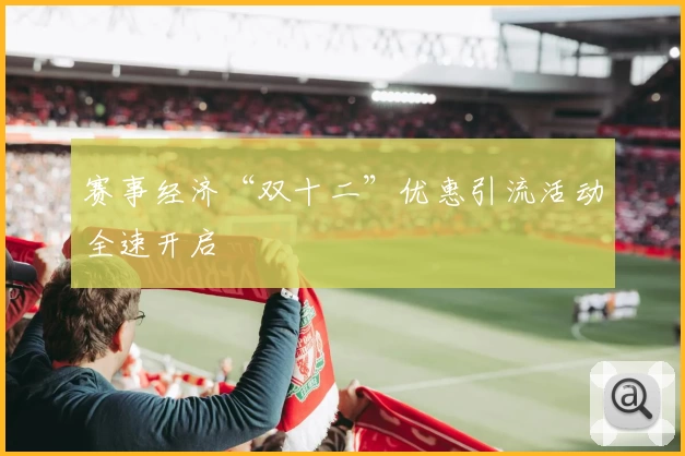 赛事经济“双十二”优惠引流活动全速开启