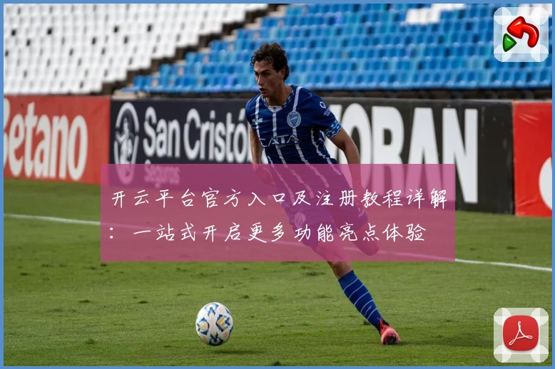开云平台官方入口及注册教程详解：一站式开启更多功能亮点体验