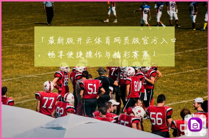 「最新版开云体育网页版官方入口，畅享便捷操作与精彩赛事」
